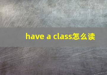 have a class怎么读